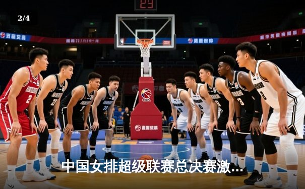 中国女排超级联赛总决赛激战，天津女排逆转夺冠创历史 - 2