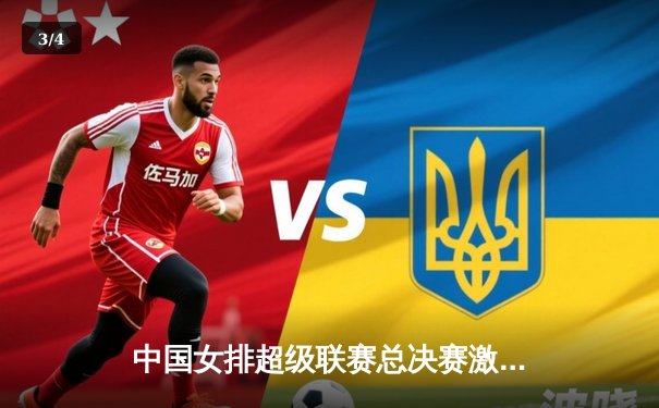 中国女排超级联赛总决赛激战，天津女排逆转夺冠创历史 - 3