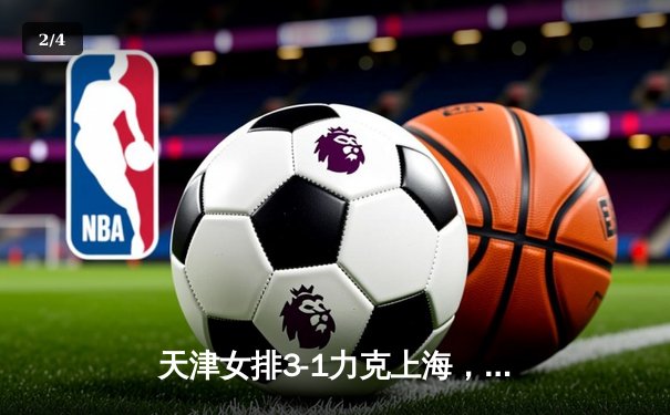 天津女排3-1力克上海，李盈莹狂砍28分荣膺得分王 - 2