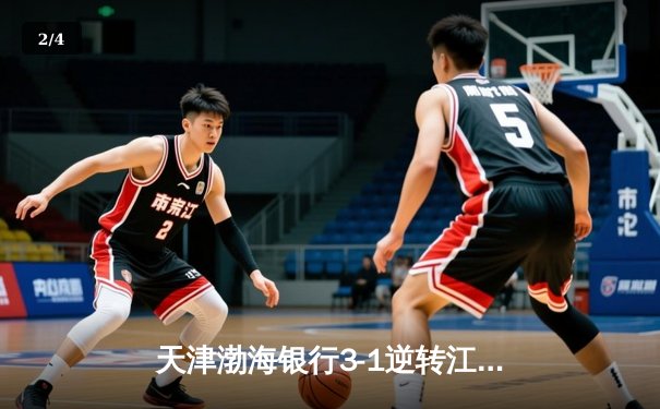天津渤海银行3-1逆转江苏中天钢铁 张常宁复出首秀惊艳全场 - 2