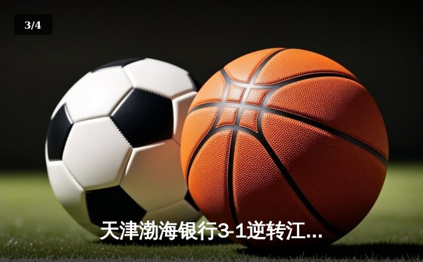 天津渤海银行3-1逆转江苏中天钢铁 张常宁复出首秀惊艳全场 - 3