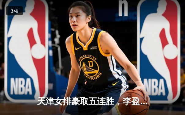 天津女排豪取五连胜，李盈莹狂轰28分力克江苏 - 3